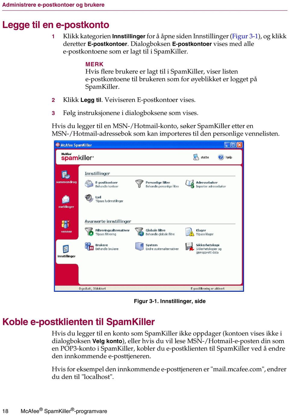 MERK Hvis flere brukere er lagt til i SpamKiller, viser listen e-postkontoene til brukeren som for øyeblikket er logget på SpamKiller. 2 Klikk Legg til. Veiviseren E-postkontoer vises.
