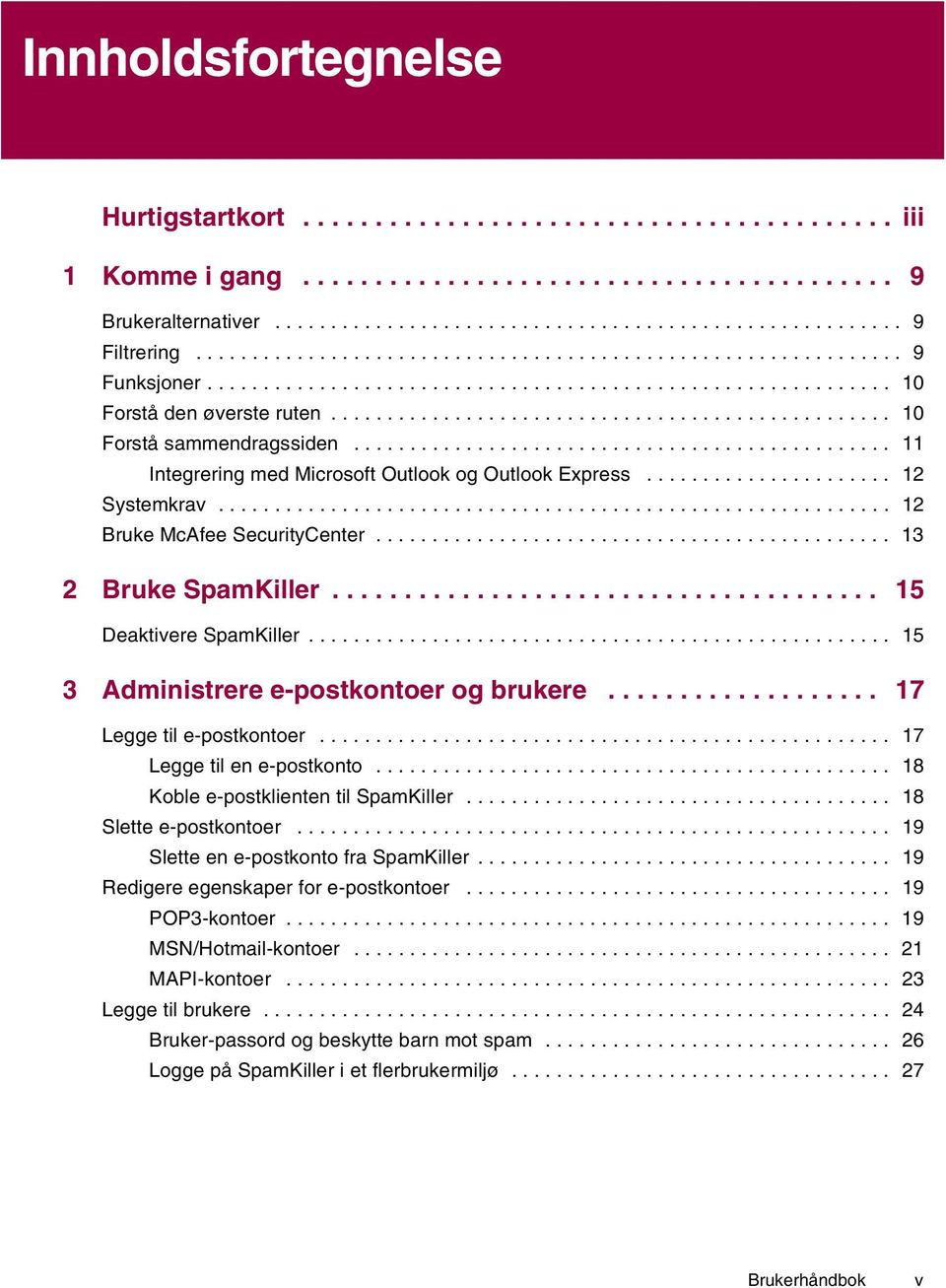 ............................................... 11 Integrering med Microsoft Outlook og Outlook Express...................... 12 Systemkrav............................................................ 12 Bruke McAfee SecurityCenter.