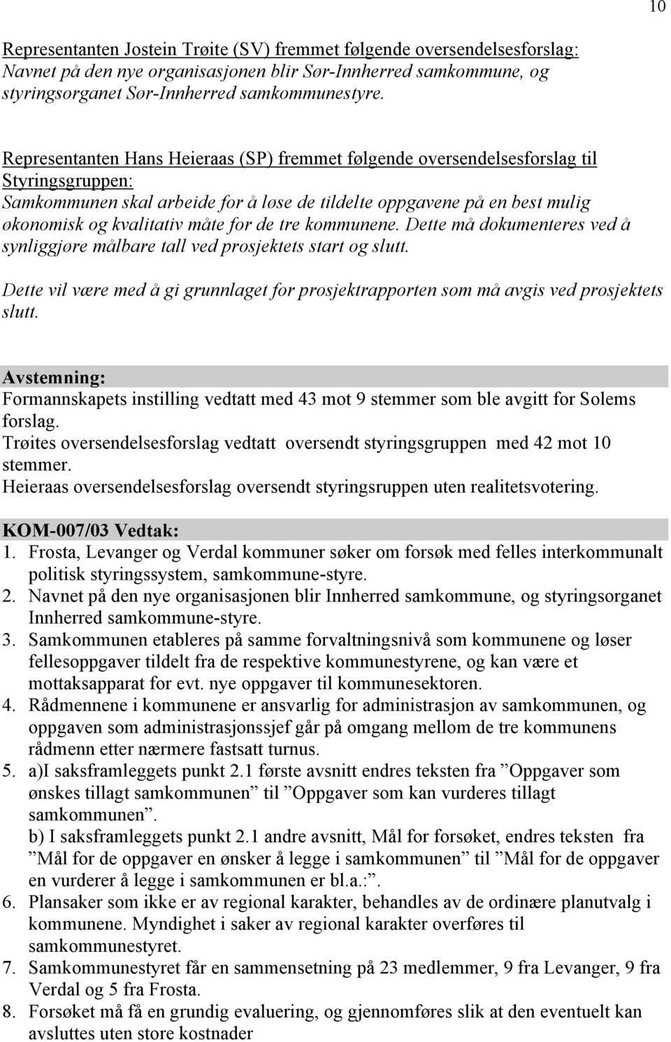 for de tre kommunene. Dette må dokumenteres ved å synliggjøre målbare tall ved prosjektets start og slutt. Dette vil være med å gi grunnlaget for prosjektrapporten som må avgis ved prosjektets slutt.