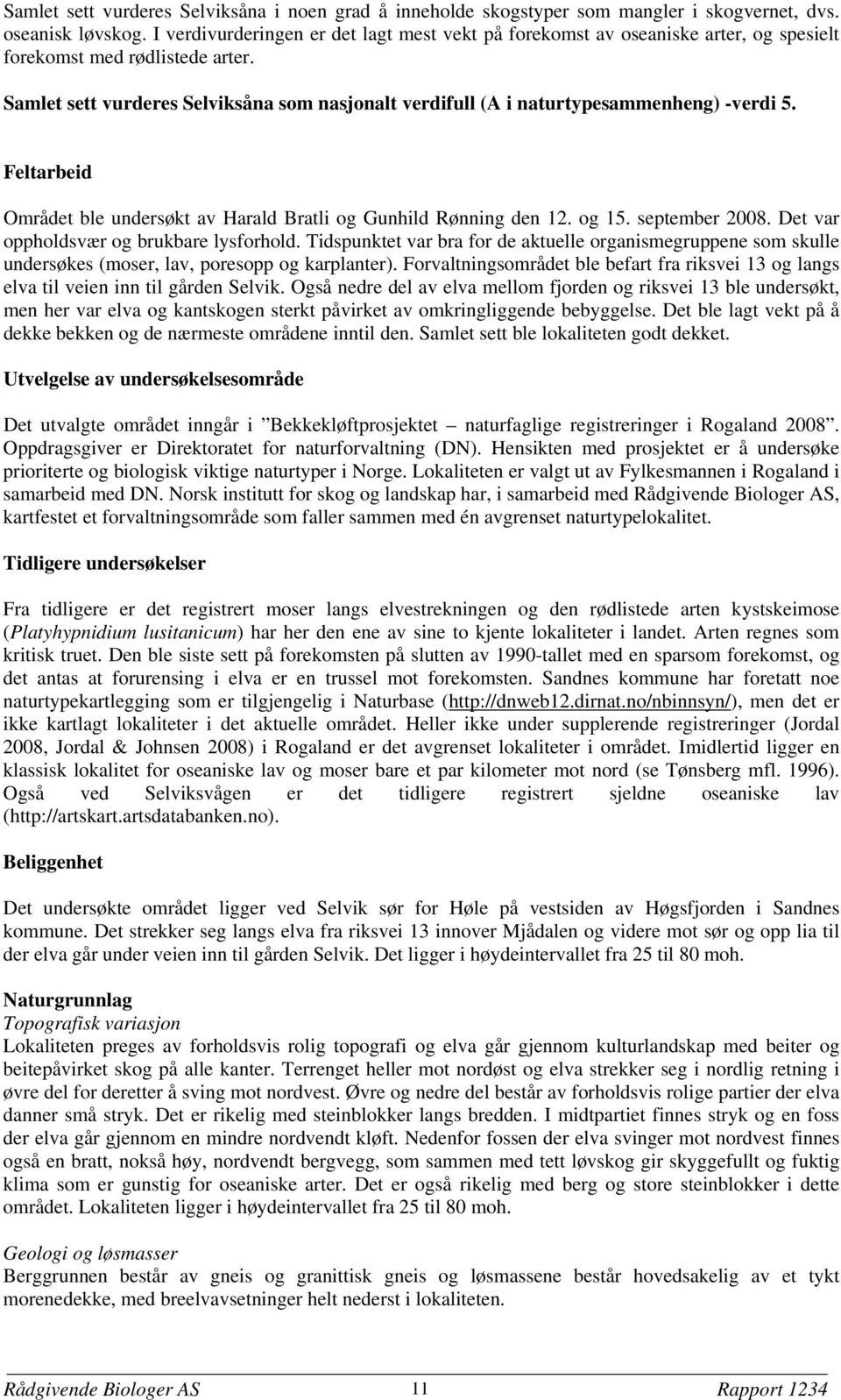 Samlet sett vurderes Selviksåna som nasjonalt verdifull (A i naturtypesammenheng) -verdi 5. Feltarbeid Området ble undersøkt av Harald Bratli og Gunhild Rønning den 12. og 15. september 2008.