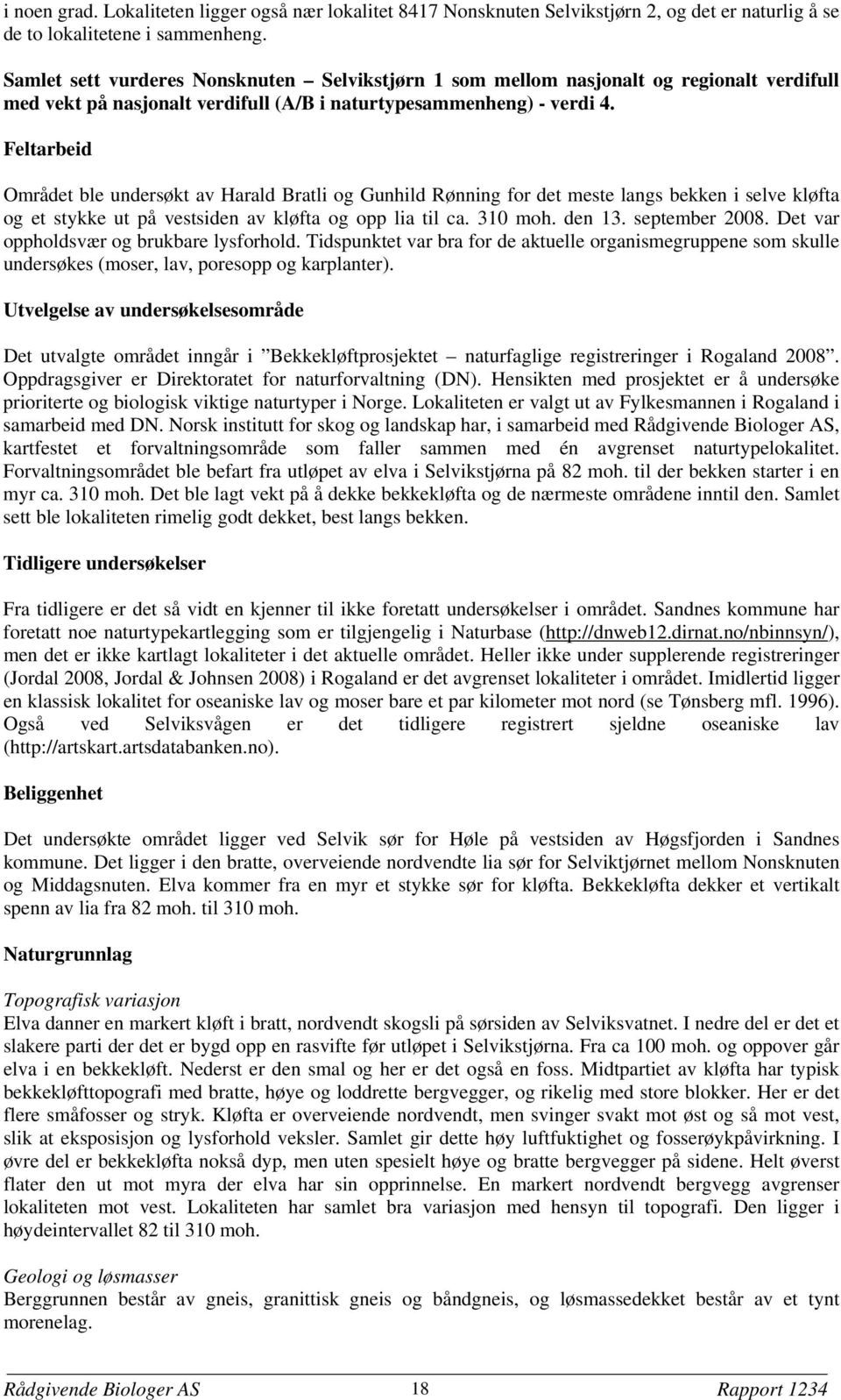 Feltarbeid Området ble undersøkt av Harald Bratli og Gunhild Rønning for det meste langs bekken i selve kløfta og et stykke ut på vestsiden av kløfta og opp lia til ca. 310 moh. den 13.