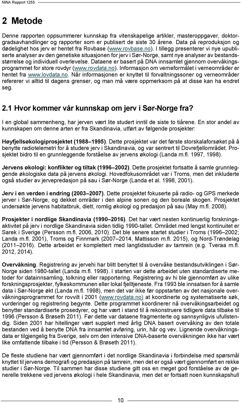 I tillegg presenterer vi nye upubliserte analyser av den genetiske situasjonen for jerv i Sør-Norge, samt nye analyser av bestandsstørrelse og individuell overlevelse.