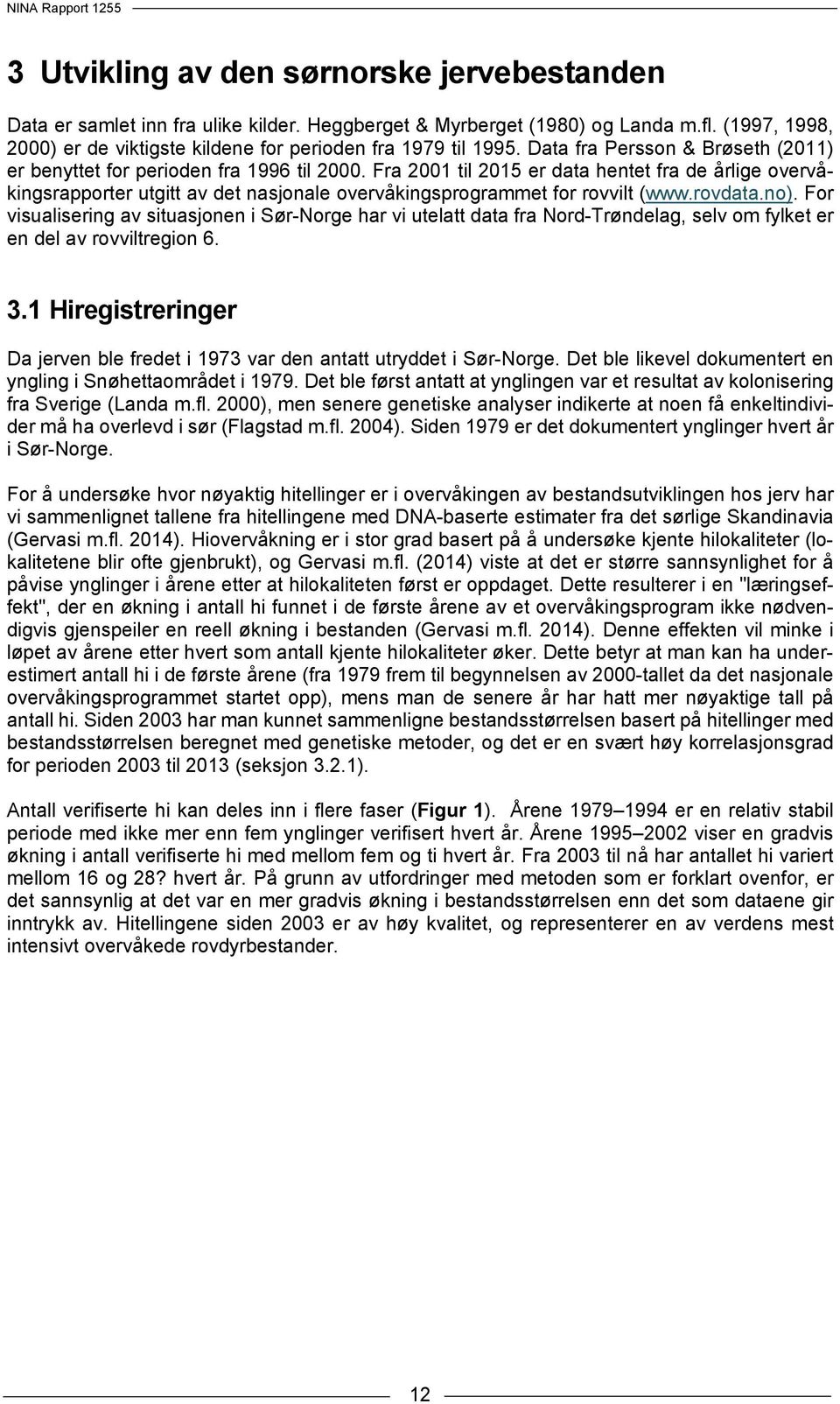 Fra 2001 til 2015 er data hentet fra de årlige overvåkingsrapporter utgitt av det nasjonale overvåkingsprogrammet for rovvilt (www.rovdata.no).