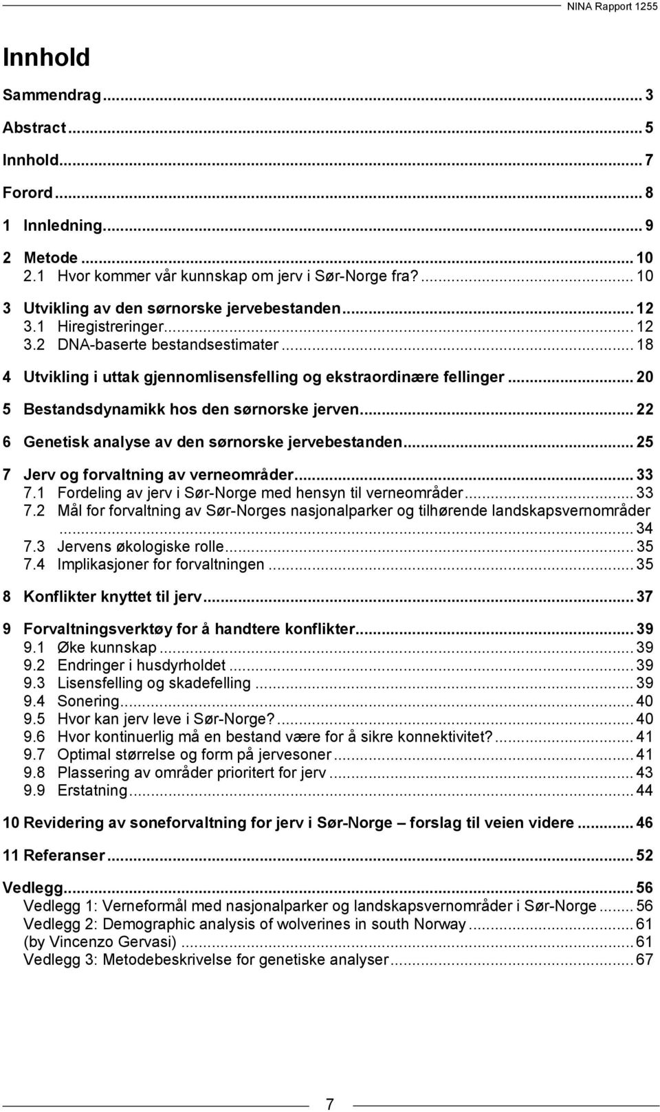 .. 22 6 Genetisk analyse av den sørnorske jervebestanden... 25 7 Jerv og forvaltning av verneområder... 33 7.1 Fordeling av jerv i Sør-Norge med hensyn til verneområder... 33 7.2 Mål for forvaltning av Sør-Norges nasjonalparker og tilhørende landskapsvernområder.