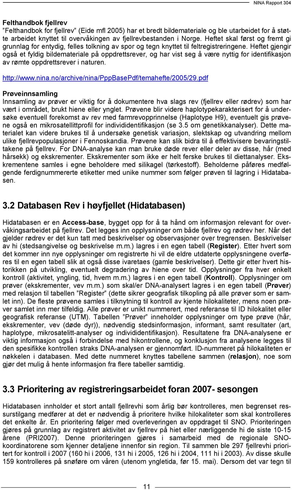 Heftet gjengir også et fyldig bildemateriale på oppdrettsrever, og har vist seg å være nyttig for identifikasjon av rømte oppdrettsrever i naturen. http://www.nina.