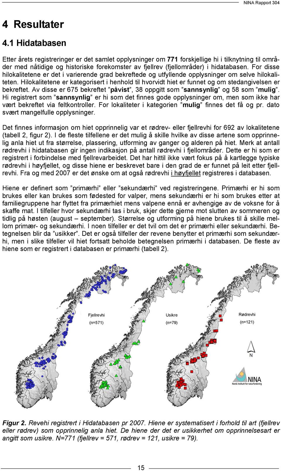 For disse hilokalitetene er det i varierende grad bekreftede og utfyllende opplysninger om selve hilokaliteten.