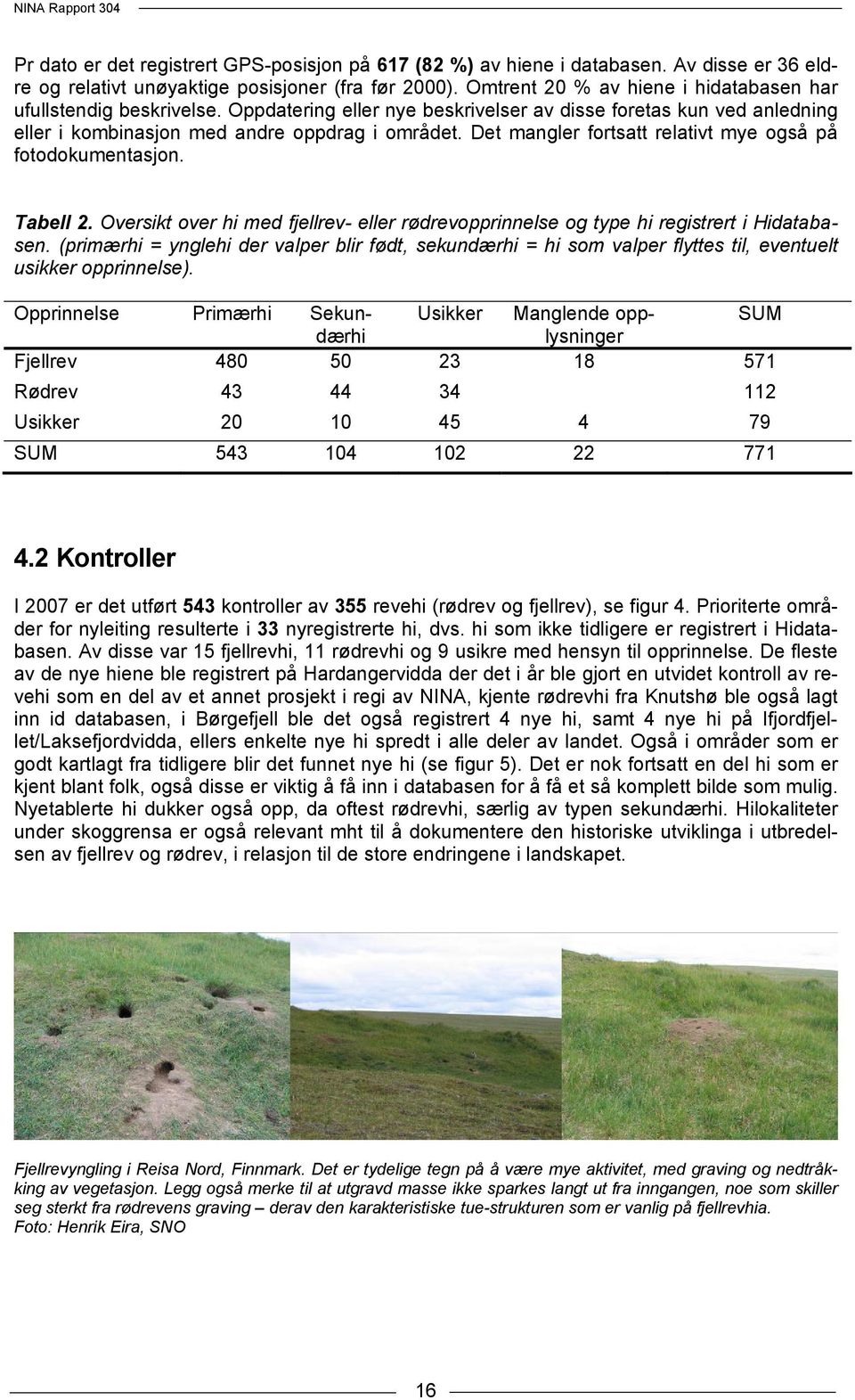 Det mangler fortsatt relativt mye også på fotodokumentasjon. Tabell 2. Oversikt over hi med fjellrev- eller rødrevopprinnelse og type hi registrert i Hidatabasen.