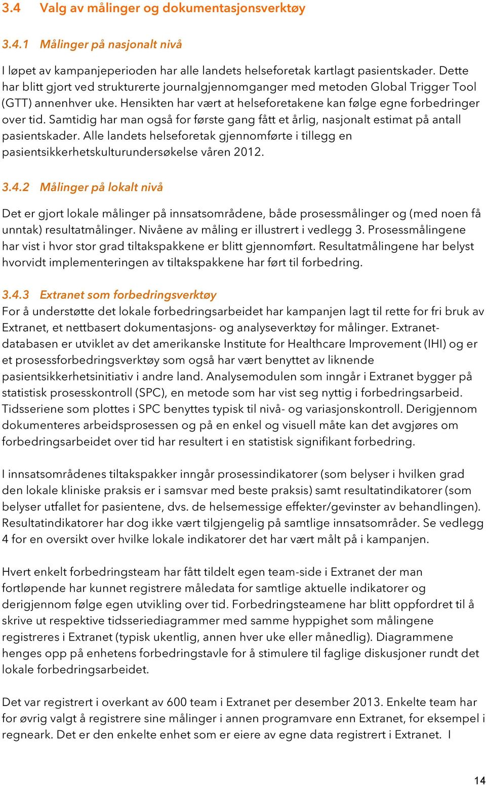 Samtidig har man også for første gang fått et årlig, nasjonalt estimat på antall pasientskader. Alle landets helseforetak gjennomførte i tillegg en pasientsikkerhetskulturundersøkelse våren 2012. 3.4.