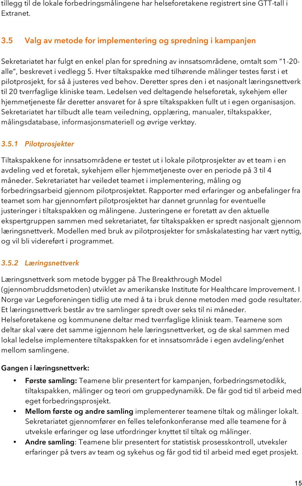 Hver tiltakspakke med tilhørende målinger testes først i et pilotprosjekt, for så å justeres ved behov. Deretter spres den i et nasjonalt læringsnettverk til 20 tverrfaglige kliniske team.