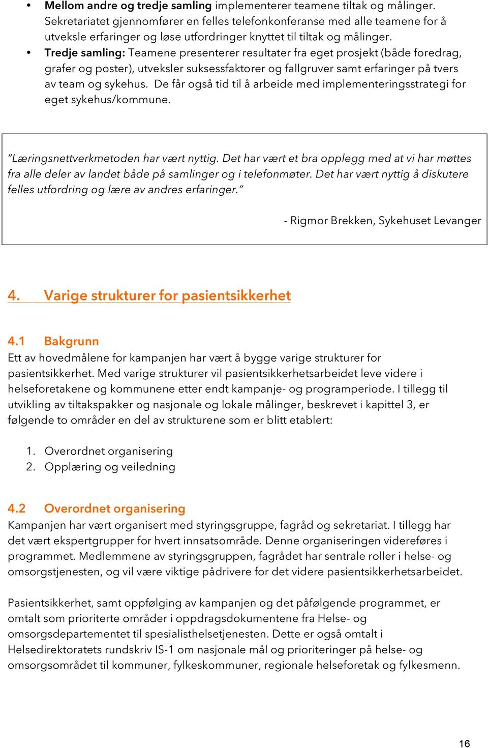 Tredje samling: Teamene presenterer resultater fra eget prosjekt (både foredrag, grafer og poster), utveksler suksessfaktorer og fallgruver samt erfaringer på tvers av team og sykehus.