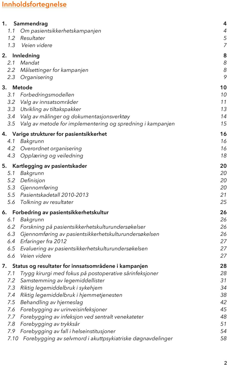 5 Valg av metode for implementering og spredning i kampanjen 15 4. Varige strukturer for pasientsikkerhet 16 4.1 Bakgrunn 16 4.2 Overordnet organisering 16 4.3 Opplæring og veiledning 18 5.