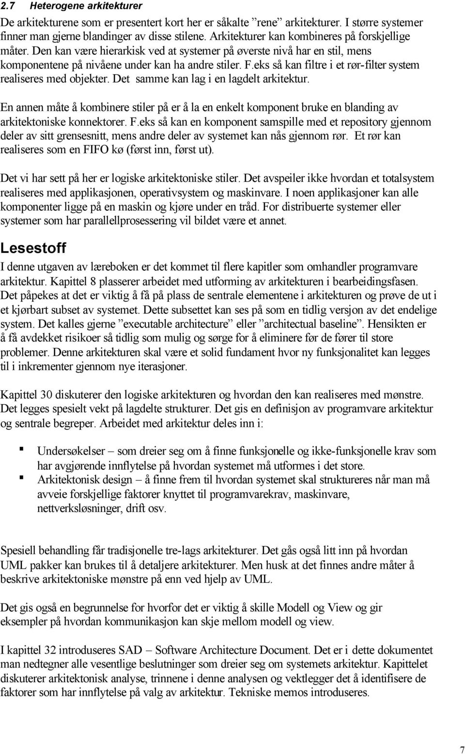 eks så kan filtre i et rør-filter system realiseres med objekter. Det samme kan lag i en lagdelt arkitektur.