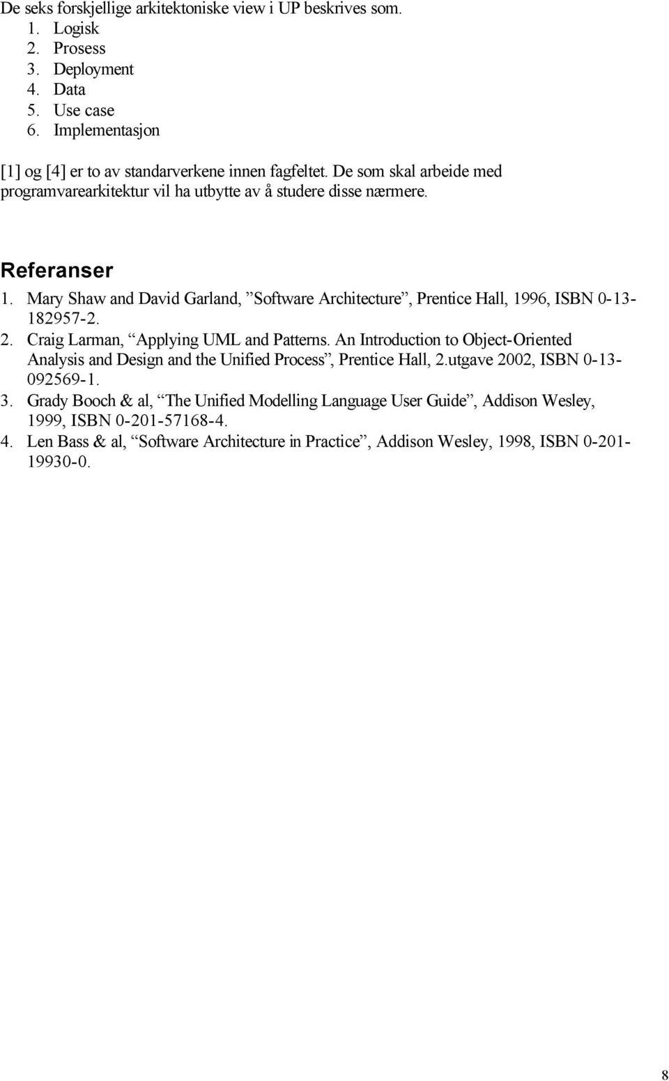 Mary Shaw and David Garland, Software Architecture, Prentice Hall, 1996, ISBN 0-13- 182957-2. 2. Craig Larman, Applying UML and Patterns.