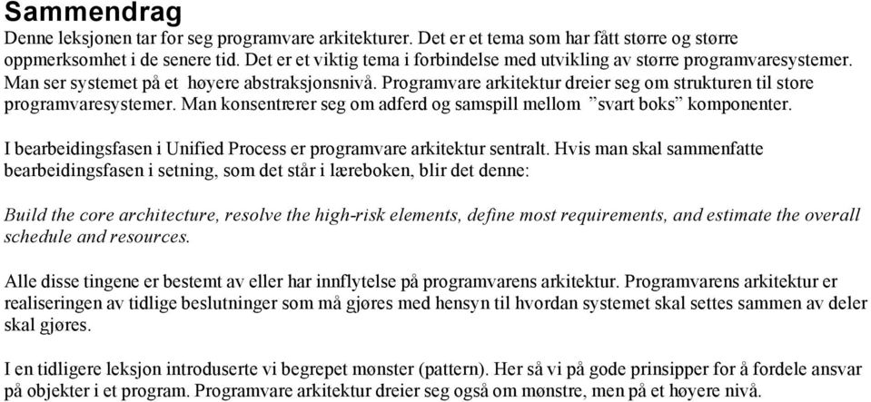 Programvare arkitektur dreier seg om strukturen til store programvaresystemer. Man konsentrerer seg om adferd og samspill mellom svart boks komponenter.