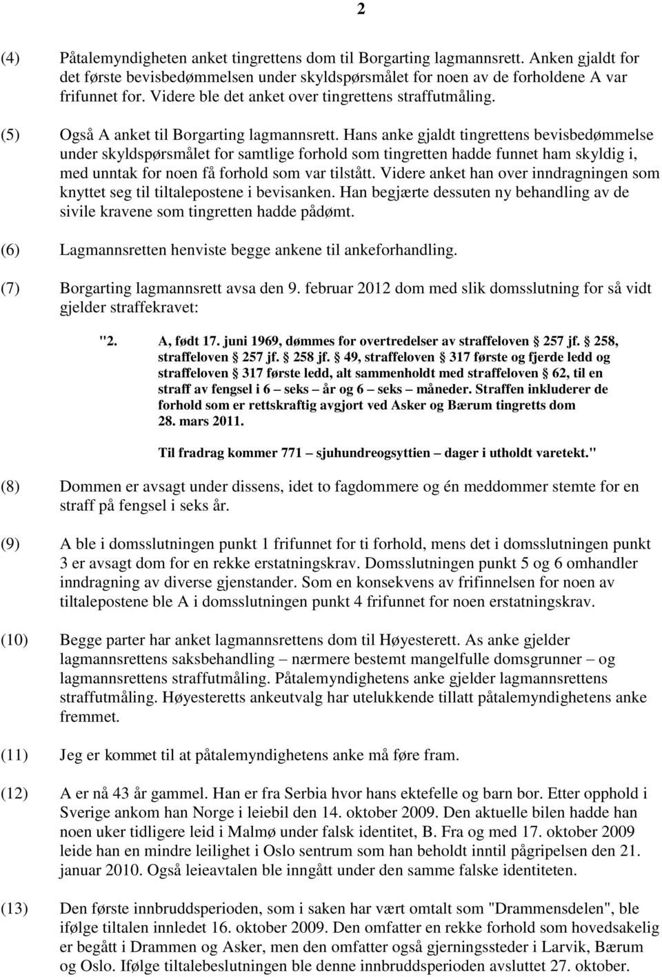 Hans anke gjaldt tingrettens bevisbedømmelse under skyldspørsmålet for samtlige forhold som tingretten hadde funnet ham skyldig i, med unntak for noen få forhold som var tilstått.