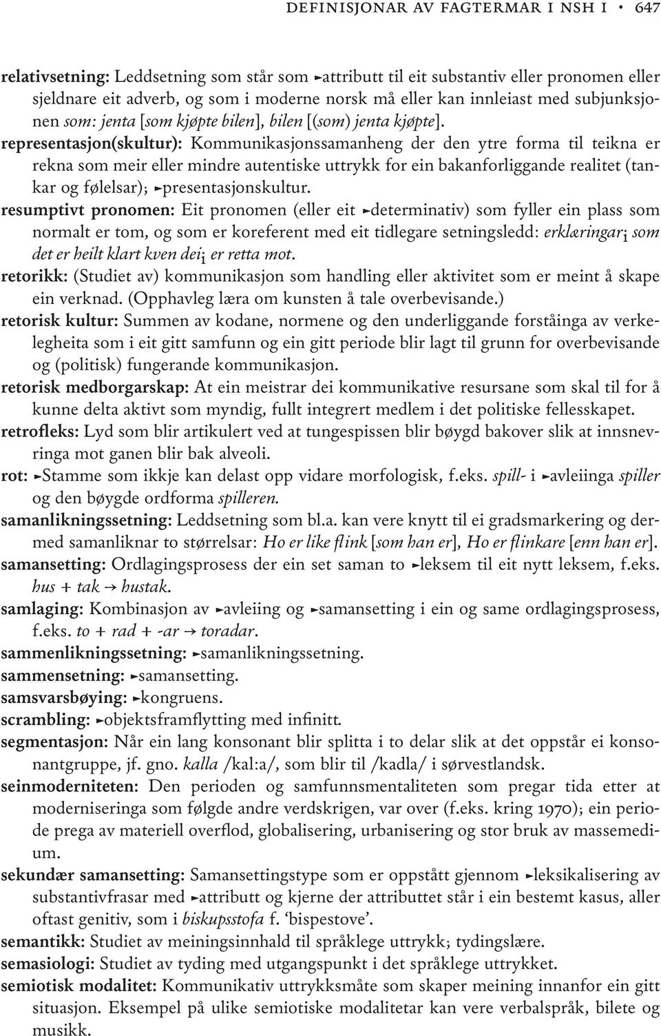 representasjon(skultur): Kommunikasjonssamanheng der den ytre forma til teikna er rekna som meir eller mindre autentiske uttrykk for ein bakanforliggande realitet (tankar og følelsar);