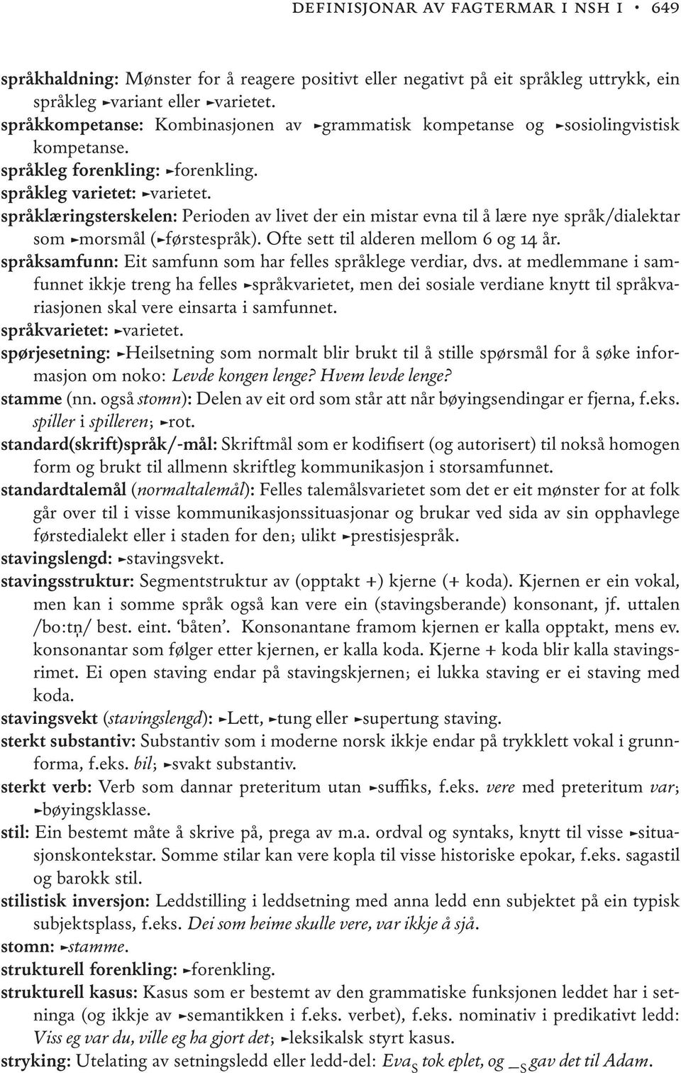 språklæringsterskelen: Perioden av livet der ein mistar evna til å lære nye språk/dialektar som morsmål ( førstespråk). Ofte sett til alderen mellom 6 og 14 år.