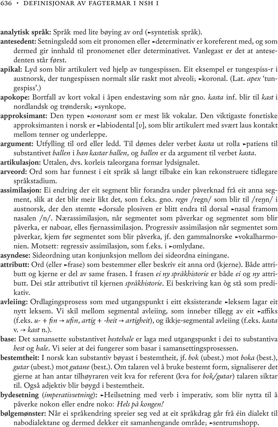 apikal: Lyd som blir artikulert ved hjelp av tungespissen. Eit eksempel er tungespiss-r i austnorsk, der tungespissen normalt slår raskt mot alveoli; koronal. (Lat. apex tungespiss.