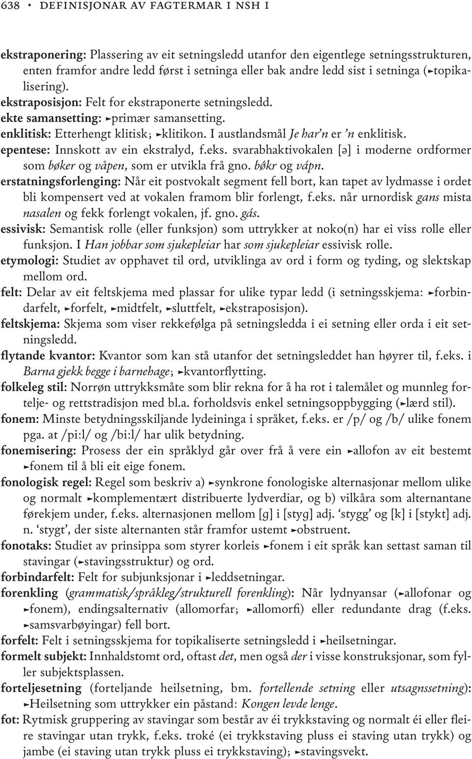 I austlandsmål Je har n er n enklitisk. epentese: Innskott av ein ekstralyd, f.eks. svarabhaktivokalen [ə] i moderne ordformer som bøker og våpen, som er utvikla frå gno. bǿkr og vápn.