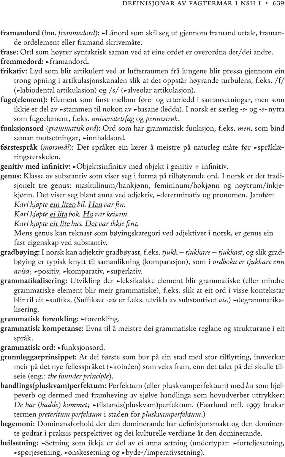 frikativ: Lyd som blir artikulert ved at luftstraumen frå lungene blir pressa gjennom ein trong opning i artikulasjonskanalen slik at det oppstår høyrande turbulens, f.eks.