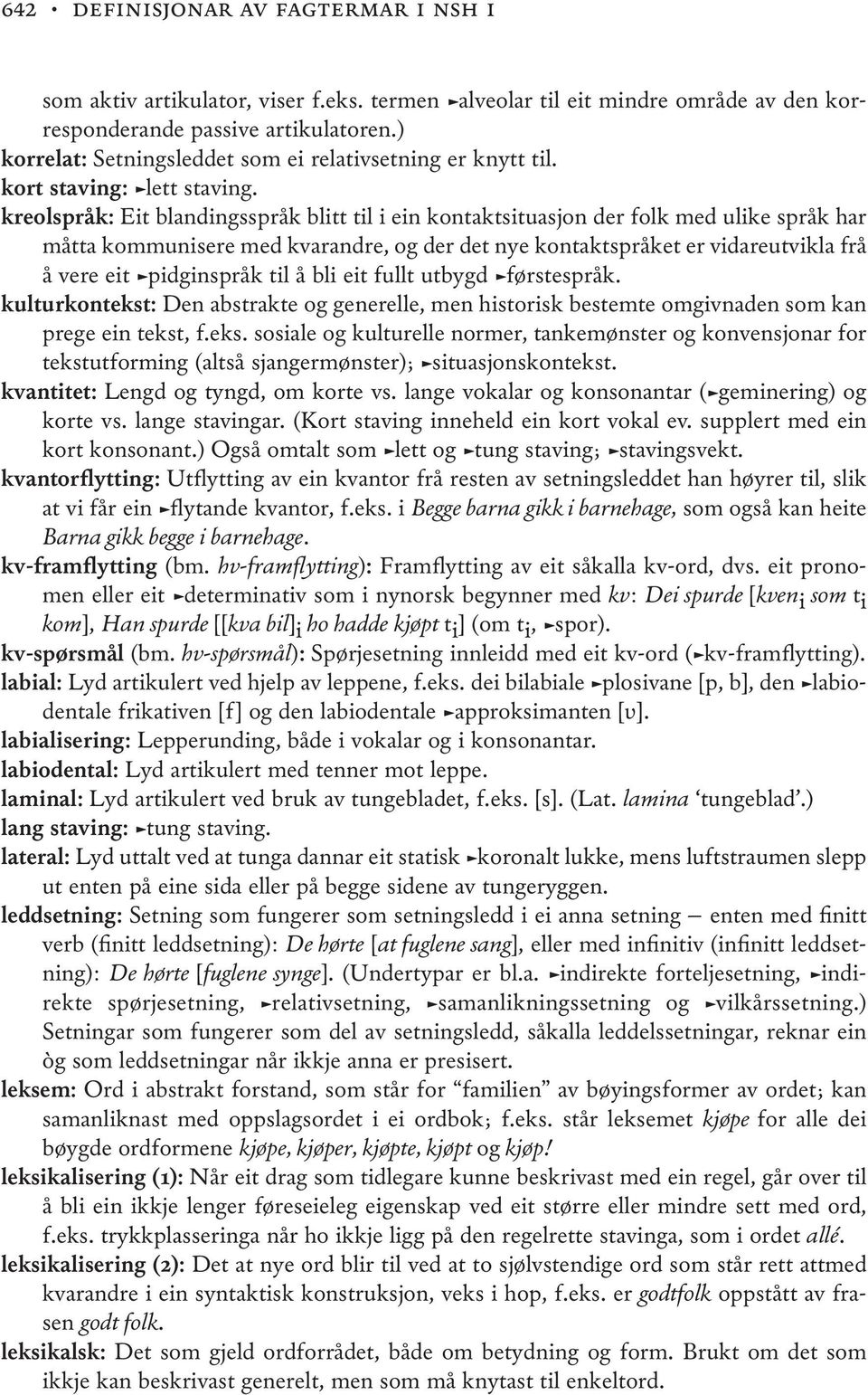 kreolspråk: Eit blandingsspråk blitt til i ein kontaktsituasjon der folk med ulike språk har måtta kommunisere med kvarandre, og der det nye kontaktspråket er vidareutvikla frå å vere eit pidginspråk