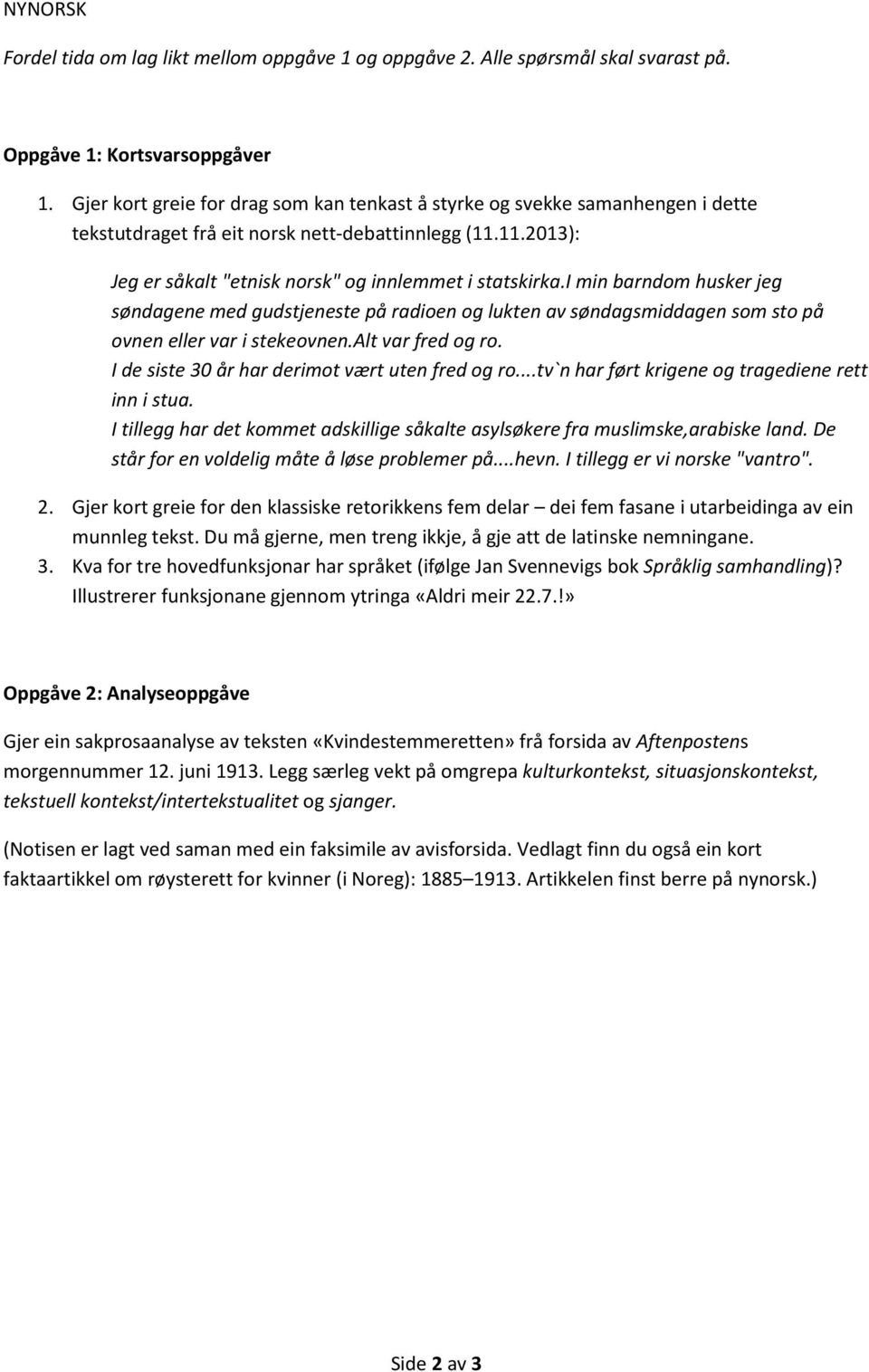 i min barndom husker jeg søndagene med gudstjeneste på radioen og lukten av søndagsmiddagen som sto på ovnen eller var i stekeovnen.alt var fred og ro.