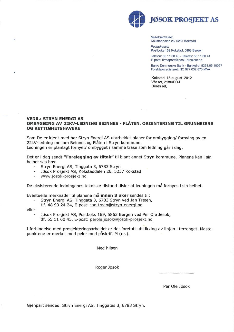 no Bank: Den norske Bank - Bankgiro: 5251.05.10097 Forektaksregisteret: NO 977 032 873 MVA Kokstad, 1S.august 2012 Vår ref, 2180/POJ Deres ref, VEDR.