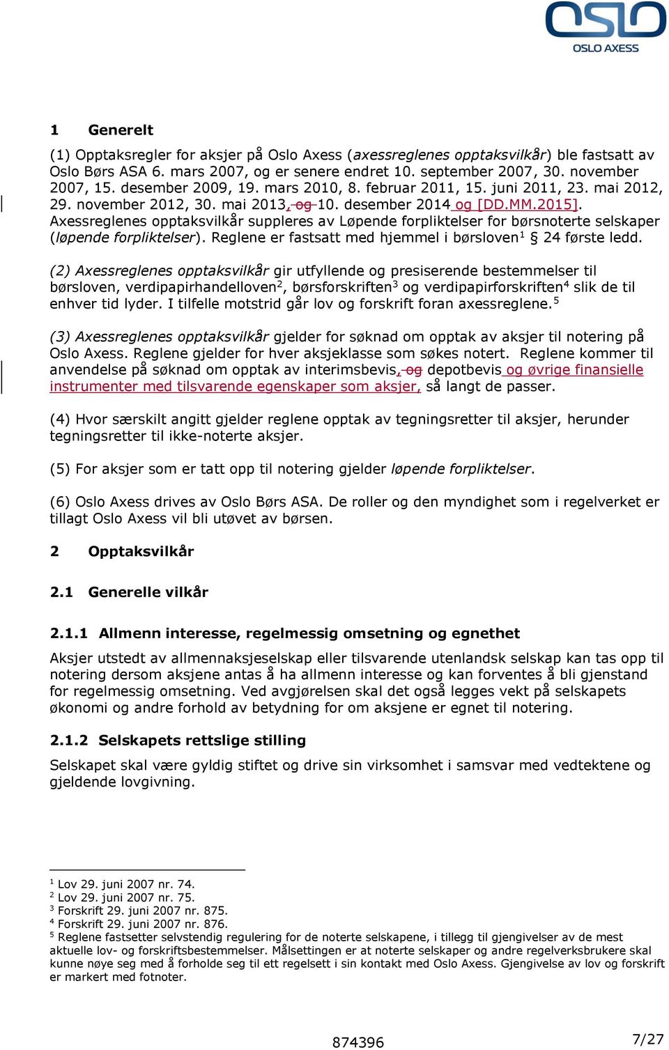 Axessreglenes opptaksvilkår suppleres av Løpende forpliktelser for børsnoterte selskaper (løpende forpliktelser). Reglene er fastsatt med hjemmel i børsloven 1 24 første ledd.