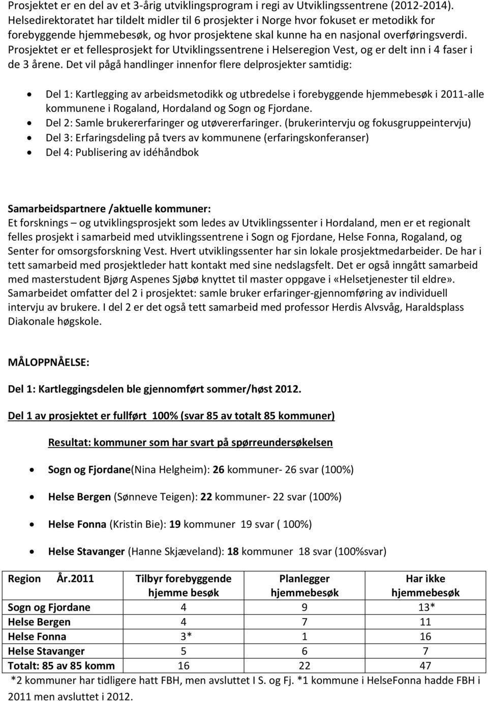 Prosjektet er et fellesprosjekt for Utviklingssentrene i Helseregion Vest, og er delt inn i 4 faser i de 3 årene.