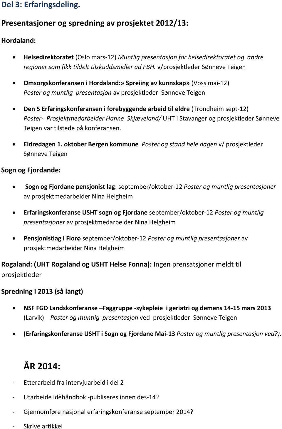 v/prosjektleder Sønneve Teigen Omsorgskonferansen i Hordaland:» Spreiing av kunnskap» (Voss mai-12) Poster og muntlig presentasjon av prosjektleder Sønneve Teigen Den 5 Erfaringskonferansen i