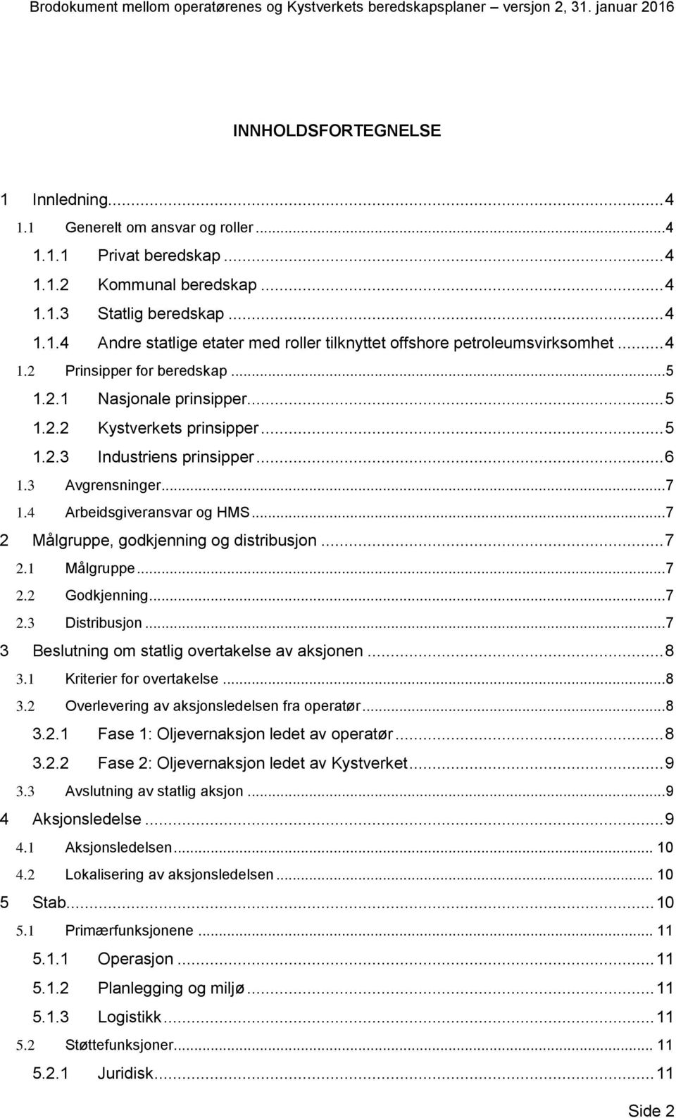 .. 5 1.2.3 Industriens prinsipper... 6 1.3 Avgrensninger...7 1.4 Arbeidsgiveransvar og HMS...7 2 Målgruppe, godkjenning og distribusjon... 7 2.1 Målgruppe...7 2.2 Godkjenning...7 2.3 Distribusjon.