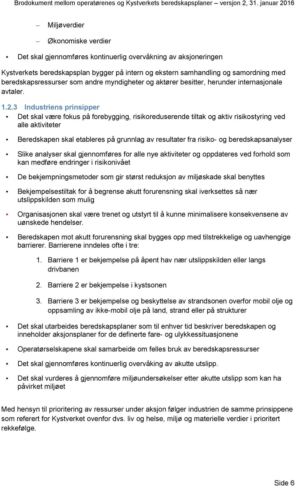 beredskapsressurser som andre myndigheter og aktører besitter, herunder internasjonale avtaler. 1.2.