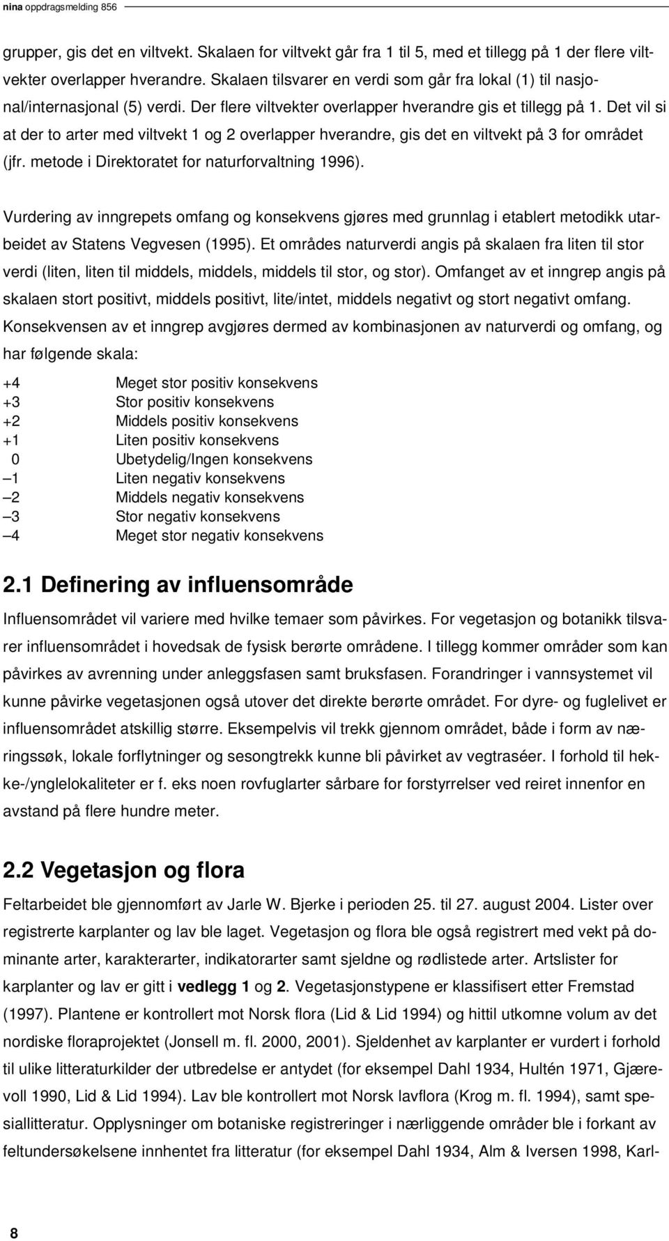 Det vil si at der to arter med viltvekt 1 og 2 overlapper hverandre, gis det en viltvekt på 3 for området (jfr. metode i Direktoratet for naturforvaltning 1996).