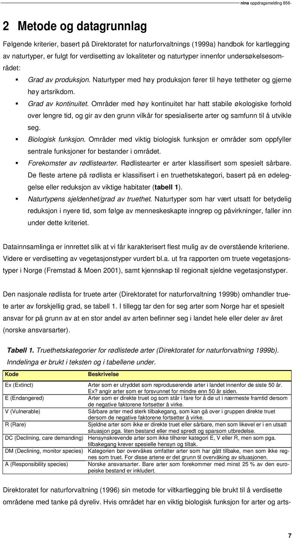 Områder med høy kontinuitet har hatt stabile økologiske forhold over lengre tid, og gir av den grunn vilkår for spesialiserte arter og samfunn til å utvikle seg. Biologisk funksjon.