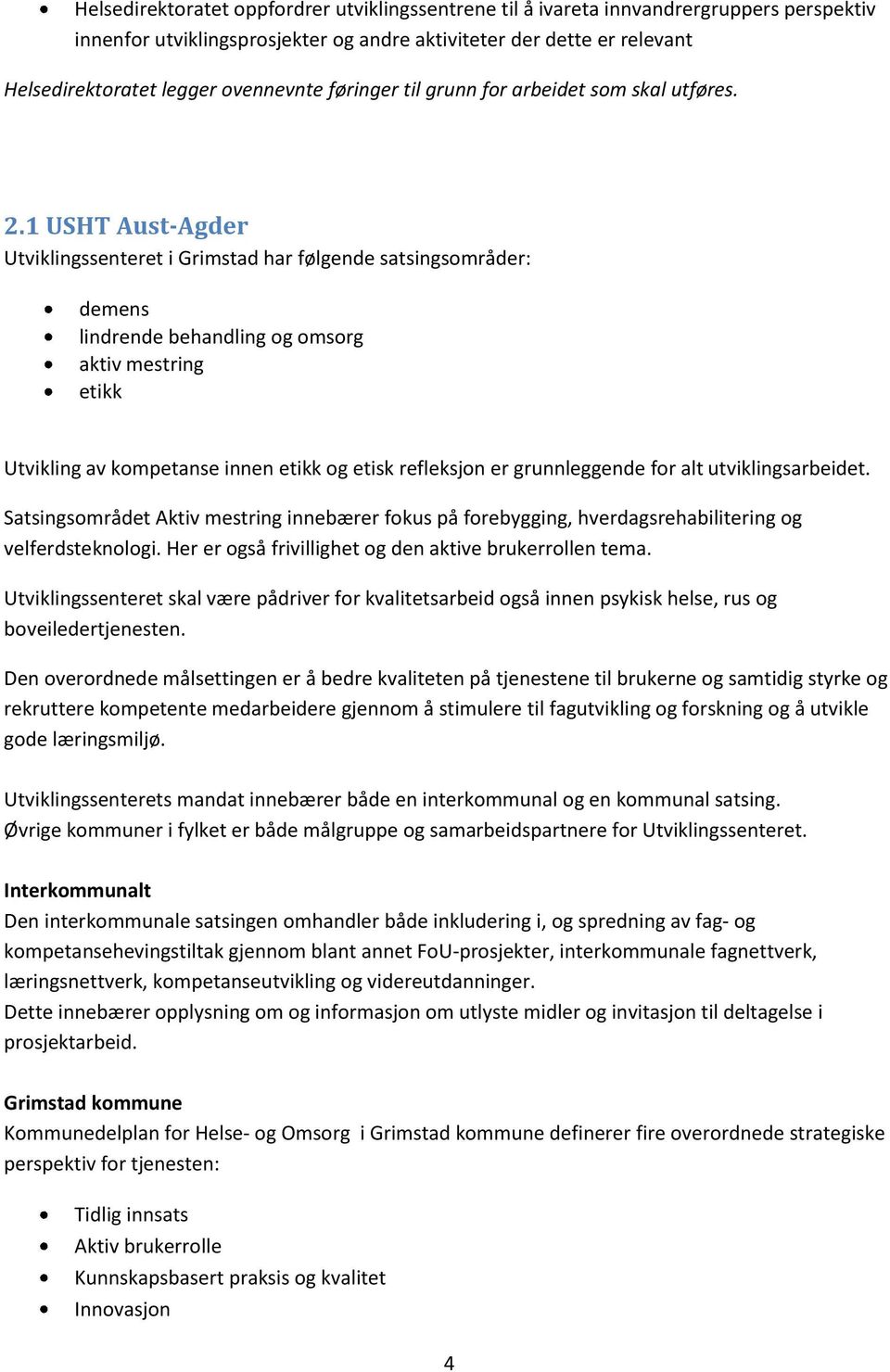 1 USHT Aust-Agder Utviklingssenteret i Grimstad har følgende satsingsområder: demens lindrende behandling og omsorg aktiv mestring etikk Utvikling av kompetanse innen etikk og etisk refleksjon er