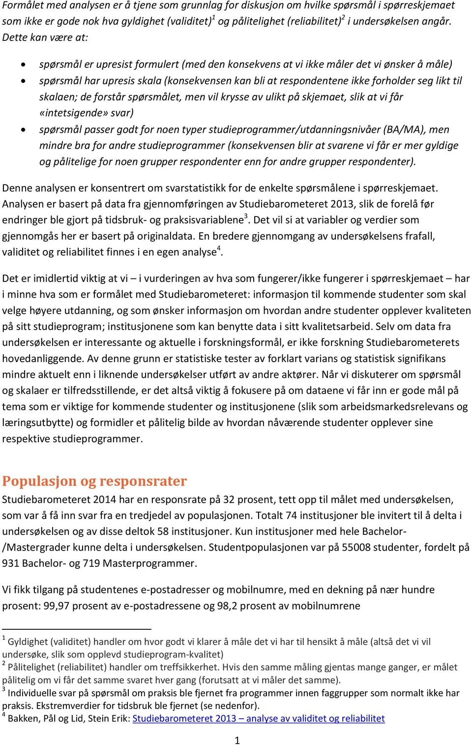 til skalaen; de forstår, men vil krysse av ulikt på skjemaet, slik at vi får «intetsigende» svar) spørsmål passer godt for noen typer studieprogrammer/utdanningsnivåer (BA/MA), men mindre bra for