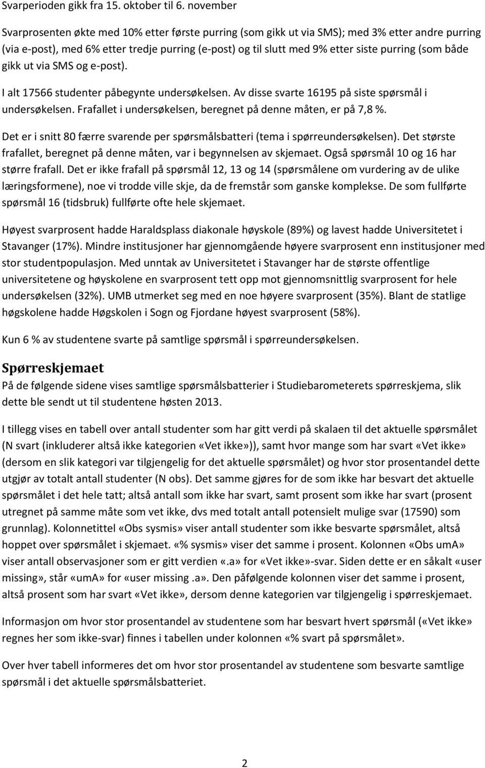 (som både gikk ut via SMS og e-post). I alt 17566 studenter påbegynte undersøkelsen. Av disse svarte 16195 på siste spørsmål i undersøkelsen.