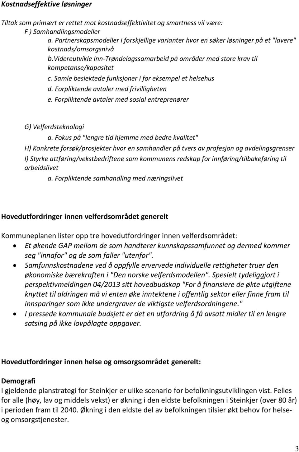 Samle beslektede funksjoner i for eksempel et helsehus d. Forpliktende avtaler med frivilligheten e. Forpliktende avtaler med sosial entreprenører G) Velferdsteknologi a.