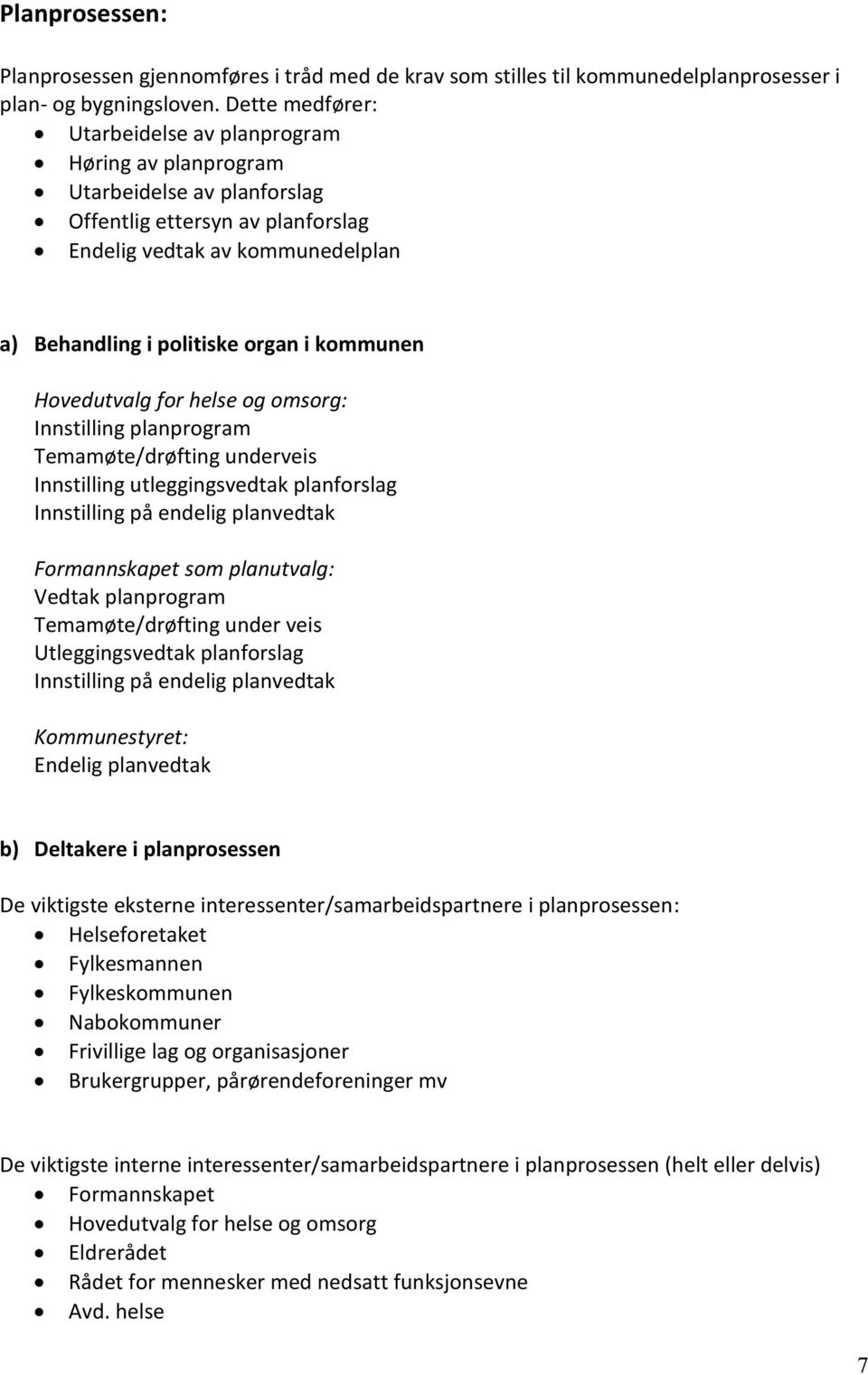 kommunen Hovedutvalg for helse og omsorg: Innstilling planprogram Temamøte/drøfting underveis Innstilling utleggingsvedtak planforslag Innstilling på endelig planvedtak Formannskapet som planutvalg: