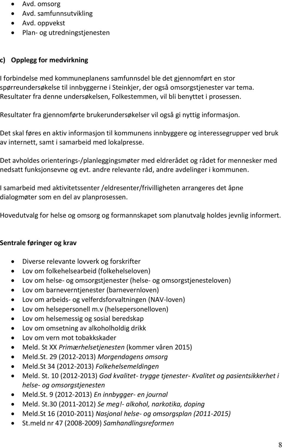 omsorgstjenester var tema. Resultater fra denne undersøkelsen, Folkestemmen, vil bli benyttet i prosessen. Resultater fra gjennomførte brukerundersøkelser vil også gi nyttig informasjon.