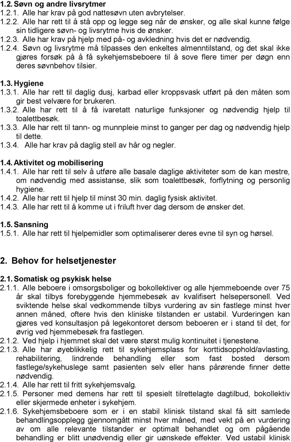 Søvn og livsrytme må tilpasses den enkeltes almenntilstand, og det skal ikke gjøres forsøk på å få sykehjemsbeboere til å sove flere timer per døgn enn deres søvnbehov tilsier. 1.