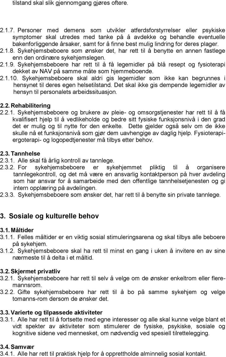 lindring for deres plager. 2.1.8. Sykehjemsbeboere som ønsker det, har rett til å benytte en annen fastlege enn den ordinære sykehjemslegen. 2.1.9.