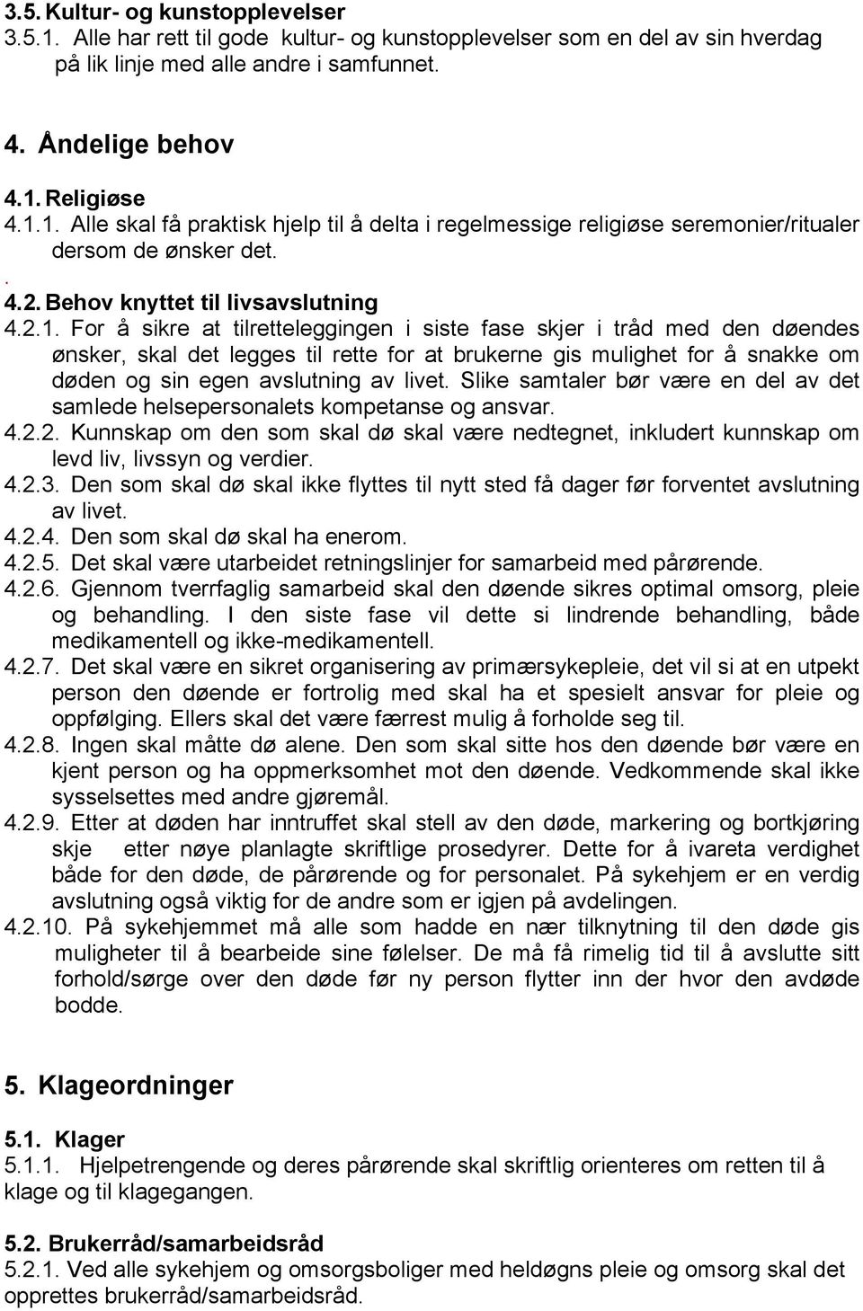 For å sikre at tilretteleggingen i siste fase skjer i tråd med den døendes ønsker, skal det legges til rette for at brukerne gis mulighet for å snakke om døden og sin egen avslutning av livet.