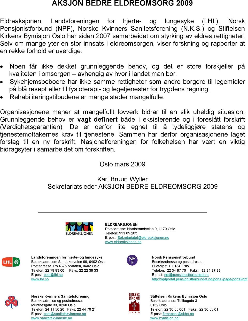 omsorgen avhengig av hvor i landet man bor. Sykehjemsbeboere har ikke samme rettigheter som andre borgere til legemidler på blå resept eller til fysioterapi- og legetjenester for trygdens regning.