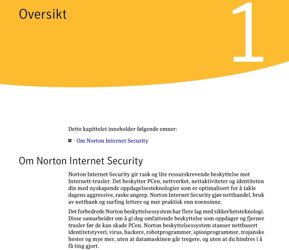 Norton Internet Security gjør netthandel, bruk av nettbank og surfing lettere og mer praktisk enn noensinne. Det forbedrede Norton beskyttelsessystem har flere lag med sikkerhetsteknologi.