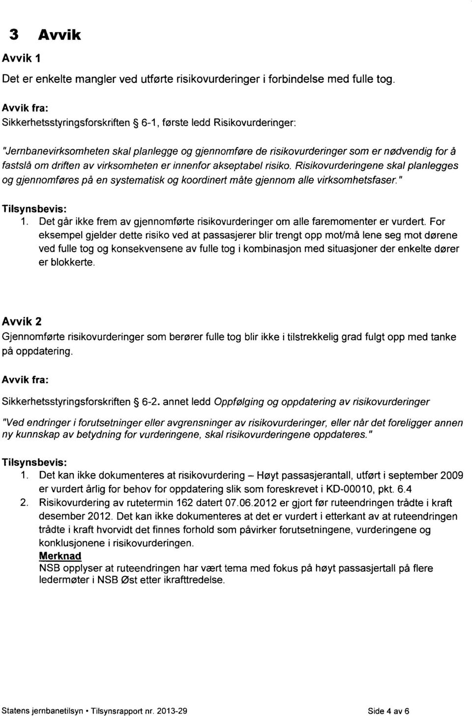 virksomheten er innenfor akseptabel risiko. Risikovurderingene skal planlegges og gjennomføres på en systematisk og koordinert måte gjennom alle virksomhetsfaser." Tilsynsbevis: 1.