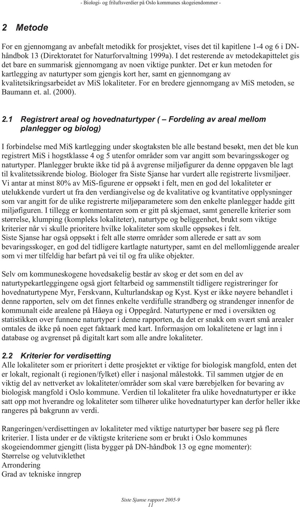 Det er kun metoden for kartlegging av naturtyper som gjengis kort her, samt en gjennomgang av kvalitetsikringsarbeidet av MiS lokaliteter. For en bredere gjennomgang av MiS metoden, se Baumann et. al.