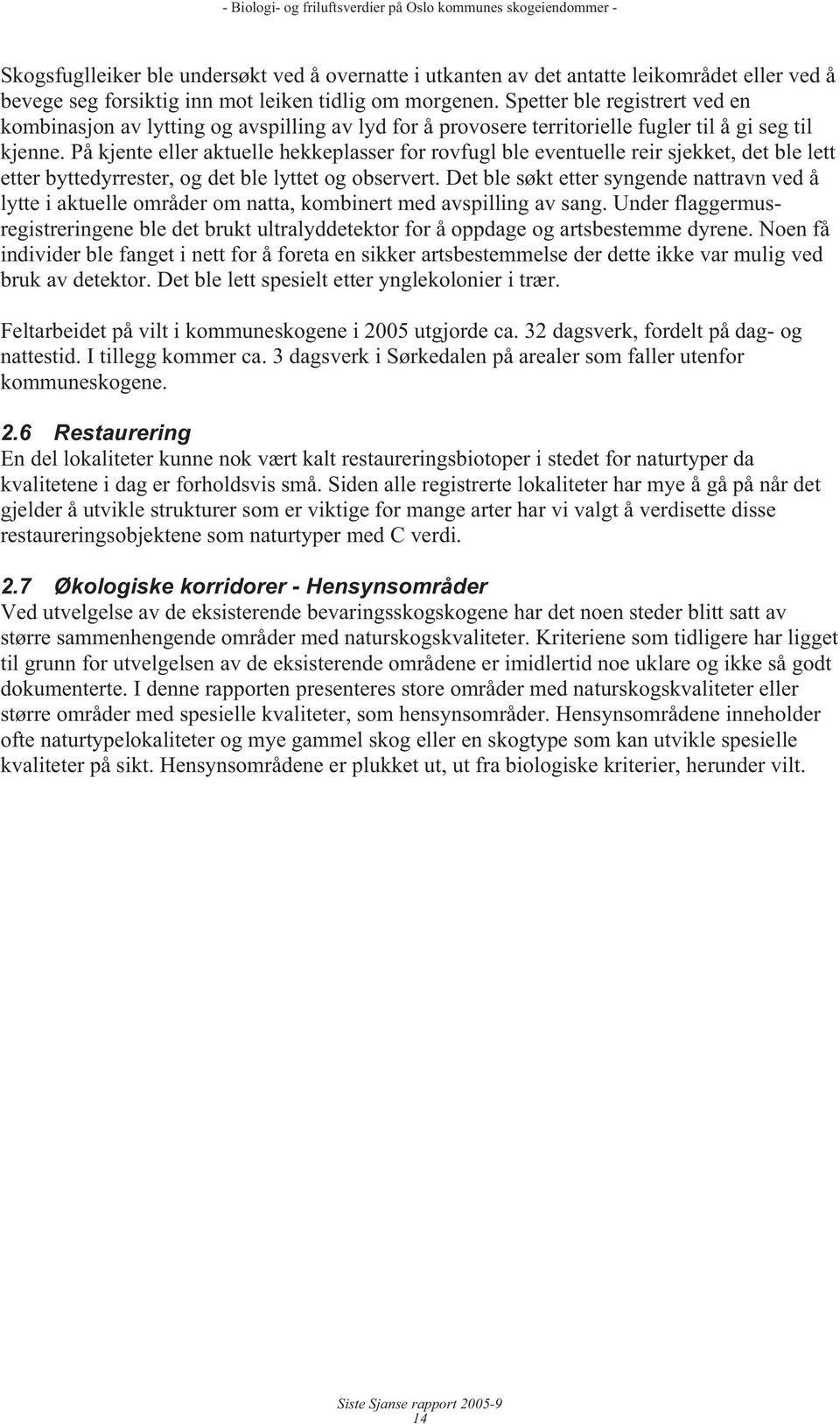 På kjente eller aktuelle hekkeplasser for rovfugl ble eventuelle reir sjekket, det ble lett etter byttedyrrester, og det ble lyttet og observert.