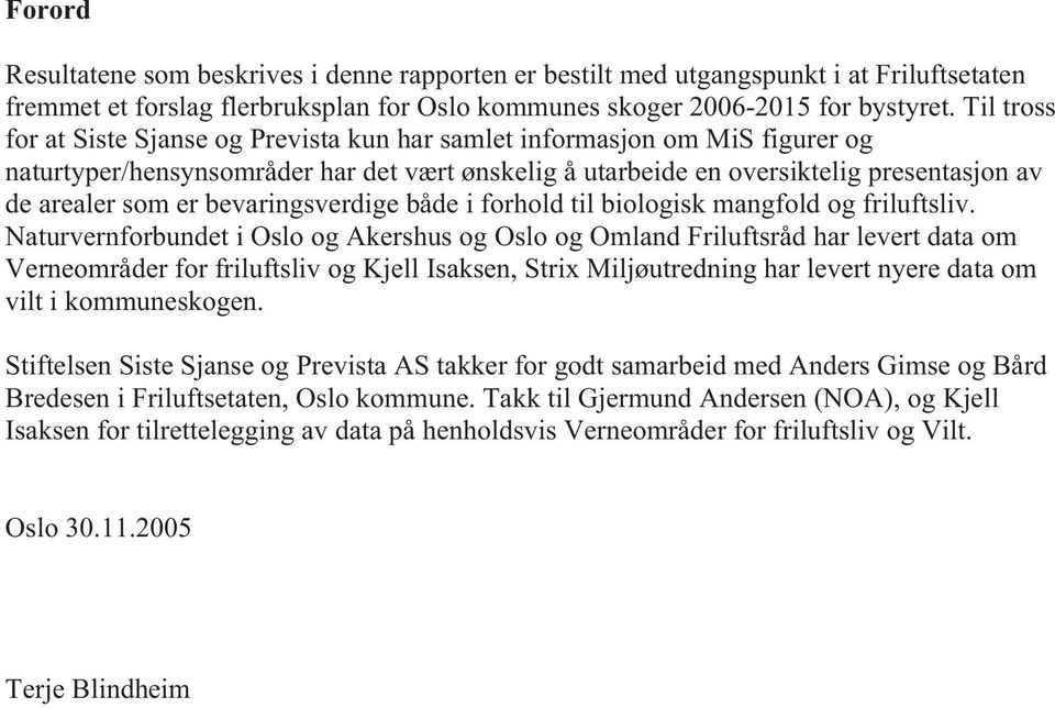 bevaringsverdige både i forhold til biologisk mangfold og friluftsliv.