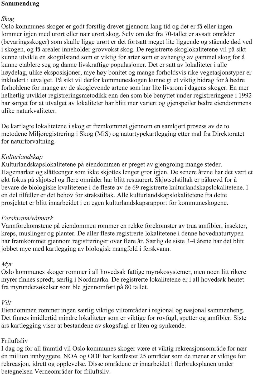 De registrerte skoglokalitetene vil på sikt kunne utvikle en skogtilstand som er viktig for arter som er avhengig av gammel skog for å kunne etablere seg og danne livskraftige populasjoner.